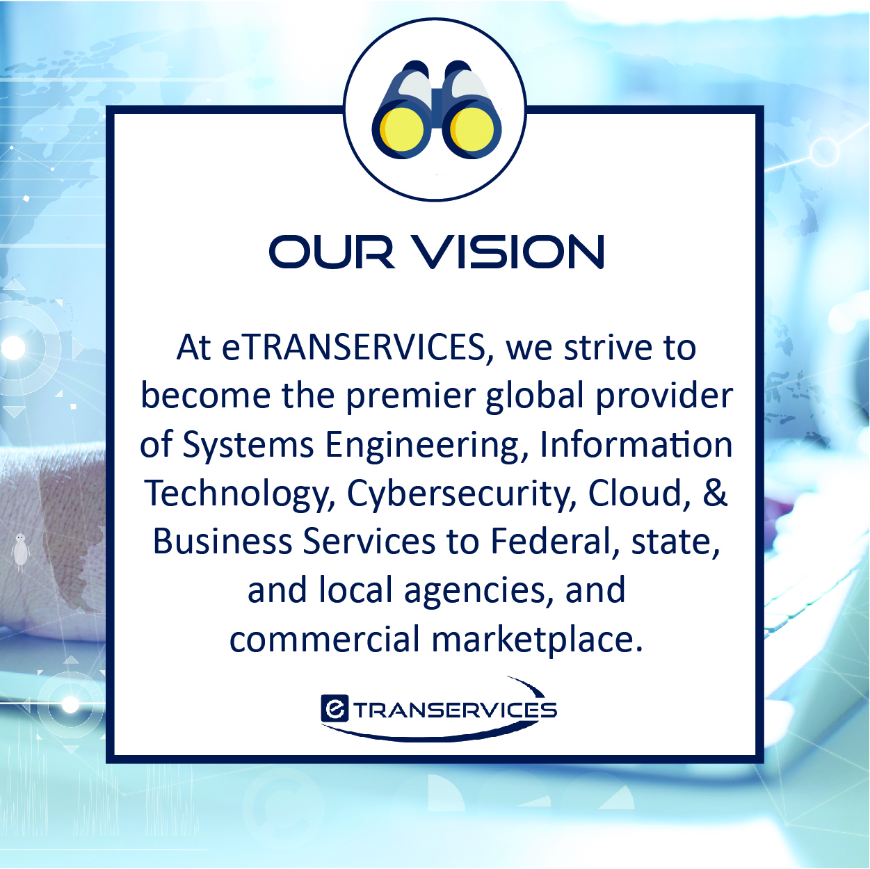 The image displays the vision statement of eTRANSERVICES, set against a background featuring digital design elements. The text reads: "OUR VISION" "At eTRANSERVICES, we strive to become the premier global provider of Systems Engineering, Information Technology, Cybersecurity, Cloud, & Business Services to Federal, state, and local agencies, and the commercial marketplace." The eTRANSERVICES logo appears at the bottom of the image.